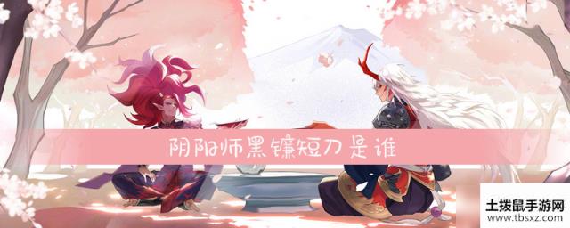 阴阳师黑镰短刀是谁