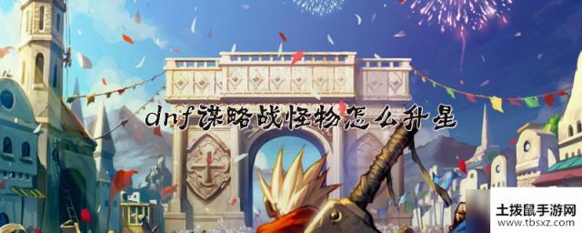 dnf谋略战怪物怎么升星