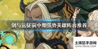 剑与远征新手强势英雄及阵容推荐攻略