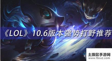 《LOL》10.6版本强势打野推荐