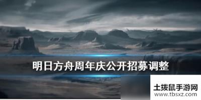 明日方舟周年庆公开招募有什么改动 明日方舟周年庆公开招募干员标签调整一览