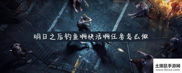 明日之后钓鱼啊快活啊任务怎么做