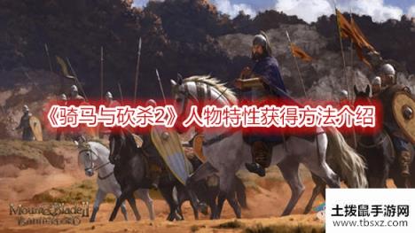 《骑马与砍杀2》人物特性获得方法介绍