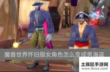 魔兽世界怀旧服女角色怎么变成男海盗 风蛇怎么获取
