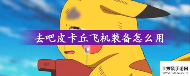去吧皮卡丘飞机装备怎么用