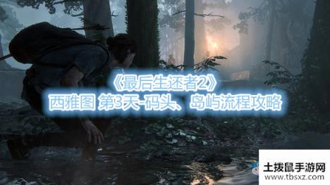 《最后生还者2》西雅图 第3天-码头、岛屿流程攻略
