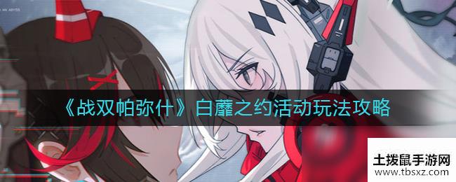 《战双帕弥什》白蘼之约活动玩法攻略