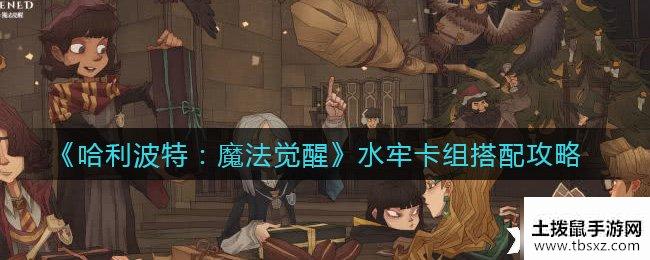 《哈利波特：魔法觉醒》水牢卡组搭配攻略