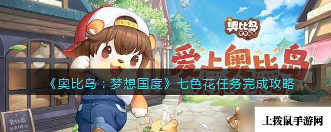 《奥比岛：梦想国度》七色花任务完成攻略？奥比岛：梦想国度攻略介绍