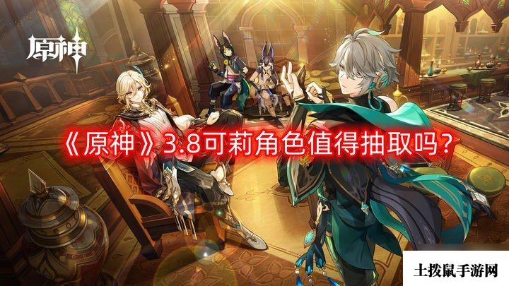 《原神》3.8可莉角色值得抽取吗？3.8可莉角色抽取建议