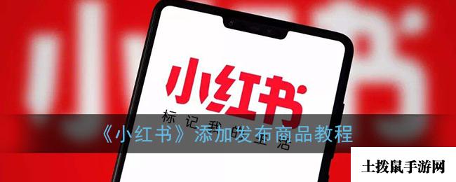 《小红书》添加发布商品教程