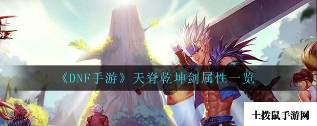 《DNF手游》天脊乾坤剑属性一览