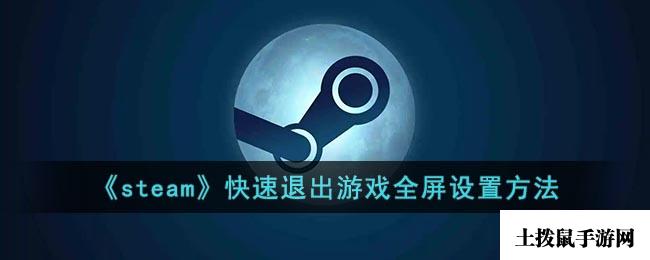 《steam》快速退出游戏全屏设置方法