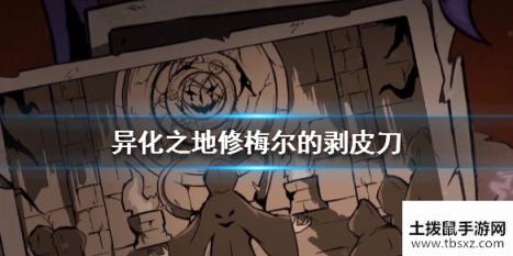 异化之地修梅尔的剥皮刀怎么样属性图鉴一览