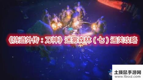 侍道外传刀神迷雾森林（七）通关攻略游戏攻略