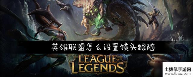 英雄联盟怎么设置镜头跟随设置镜头跟随方法分享