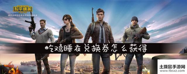 和平精英睡衣兑换券怎么获得睡衣兑换券获取途径一览