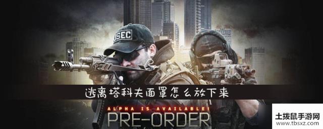 逃离塔科夫面罩怎么放下来放下面罩操作攻略