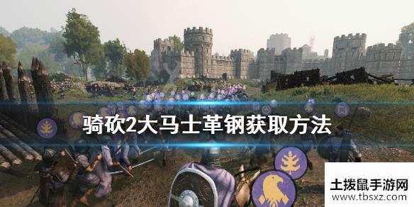 骑马与砍杀2精炼钢怎么获得？大马士革钢获取方法