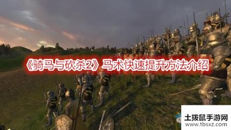 骑马与砍杀2马术快速提升方法介绍游戏攻略