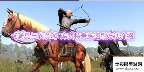 骑马与砍杀2库赛特贵族怎么速刷库赛特贵族速刷方法介绍